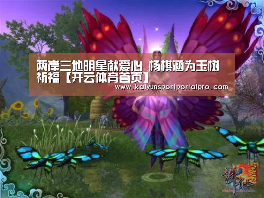 两岸三地明星献爱心 杨棋涵为玉树祈福【开云体育首页】(图1) 开云体育