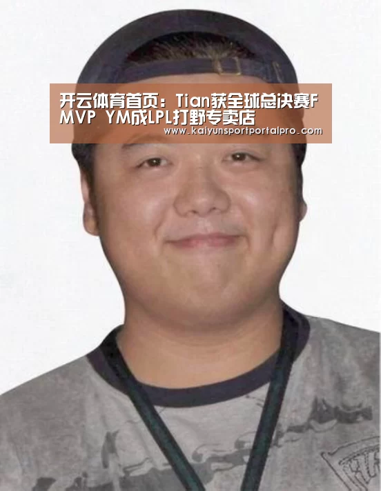 开云体育首页:Tian获全球总决赛FMVP YM成LPL打野专卖店(图3) 开云体育官网